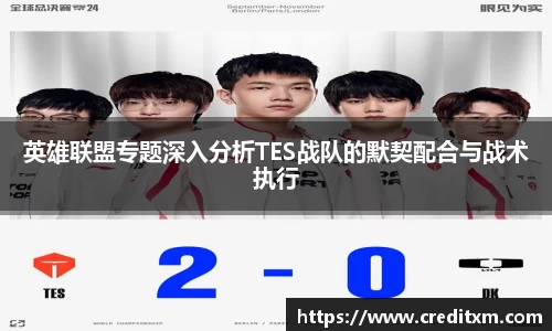 英雄联盟专题深入分析TES战队的默契配合与战术执行