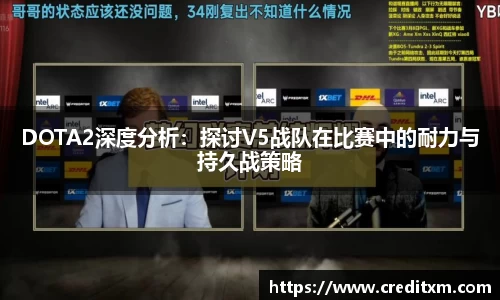 DOTA2深度分析:探讨V5战队在比赛中的耐力与持久战策略