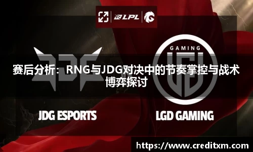赛后分析:RNG与JDG对决中的节奏掌控与战术博弈探讨