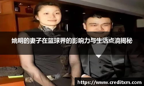 姚明的妻子在篮球界的影响力与生活点滴揭秘