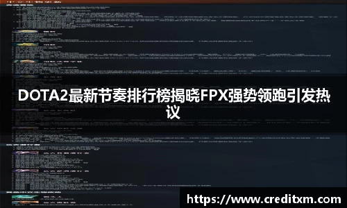 DOTA2最新节奏排行榜揭晓FPX强势领跑引发热议
