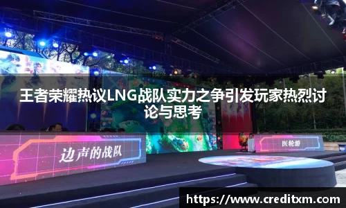 王者荣耀热议LNG战队实力之争引发玩家热烈讨论与思考
