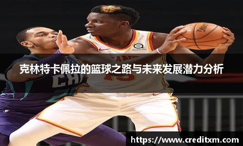 克林特卡佩拉的篮球之路与未来发展潜力分析